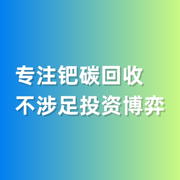 鈀碳回收，專注鈀碳回收，不涉足投資博弈